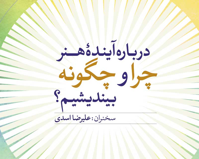 نشست تخصصی «درباره آینده هنر چرا و چگونه بیندیشیم؟» برگزار میشود